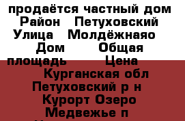 продаётся частный дом › Район ­ Петуховский › Улица ­ Молдёжнаяо › Дом ­ 8 › Общая площадь ­ 63 › Цена ­ 999 000 - Курганская обл., Петуховский р-н, Курорт Озеро Медвежье п. Недвижимость » Квартиры продажа   . Курганская обл.